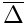 $\overline{\Delta}$