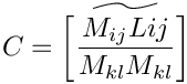 \[C=\widetilde{\left[\frac{M_{ij}L{ij}}{M_{kl}M_{kl}}\right]}
\]