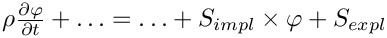 $\rho\frac{\partial \varphi}{\partial t}+\ldots = \ldots + S_{impl}\times\varphi+S_{expl}$